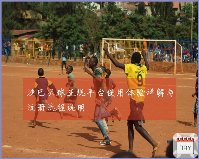 沙巴买球正规平台使用体验详解与注册流程说明