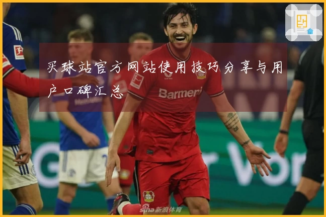 买球站官方网站使用技巧分享与用户口碑汇总