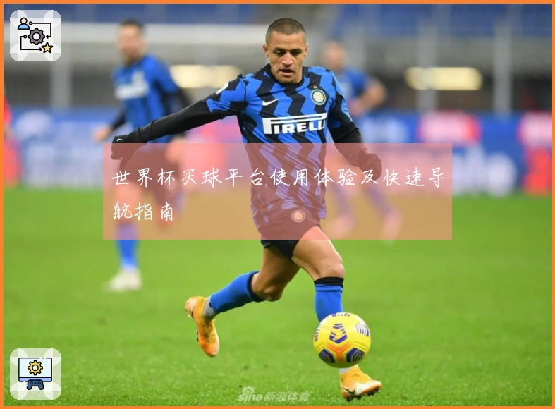 世界杯买球平台使用体验及快速导航指南